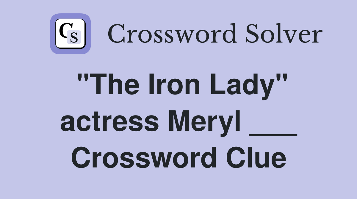 "The Iron Lady" actress Meryl ___ Crossword Clue