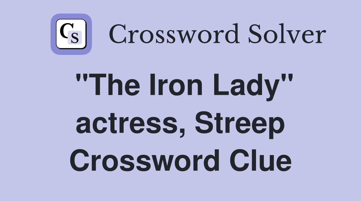 "The Iron Lady" actress, Streep Crossword Clue