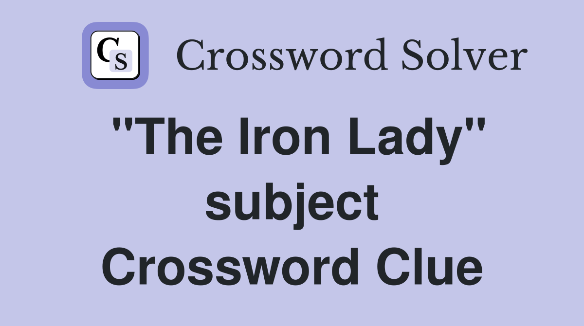 "The Iron Lady" subject Crossword Clue