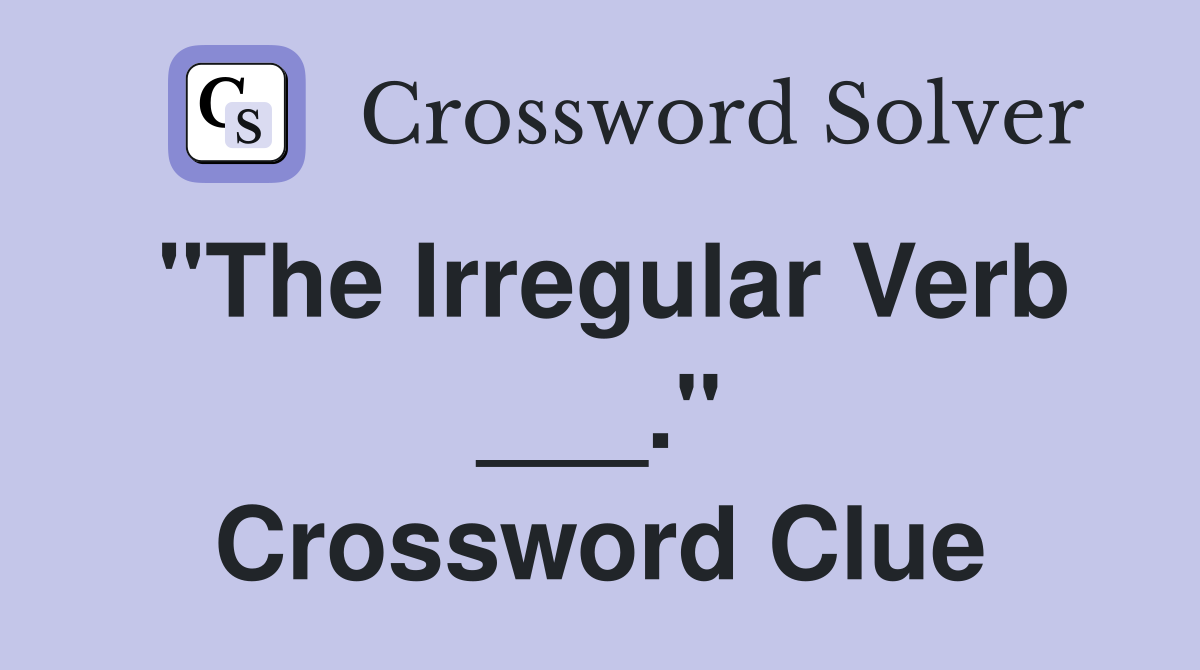 "The Irregular Verb ___." Crossword Clue