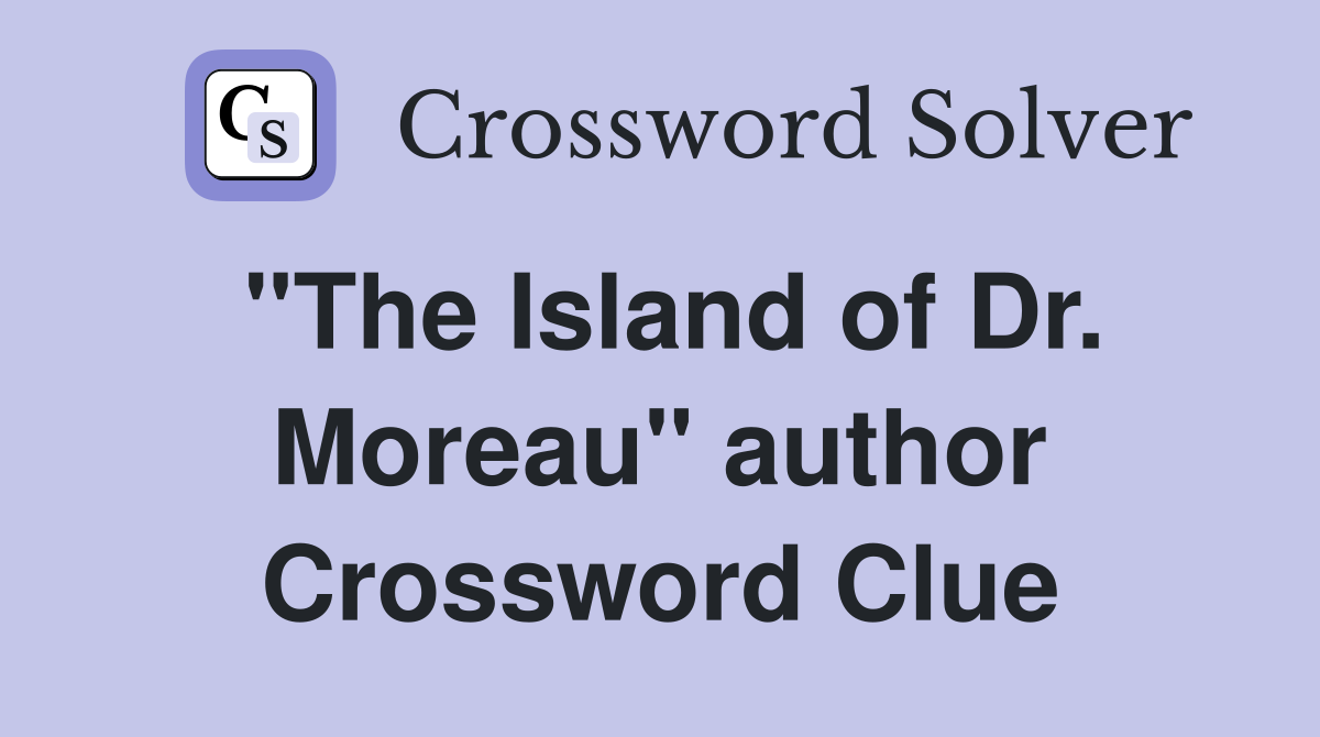 "The Island of Dr. Moreau" author Crossword Clue