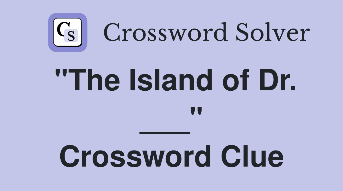 "The Island of Dr. ___" Crossword Clue