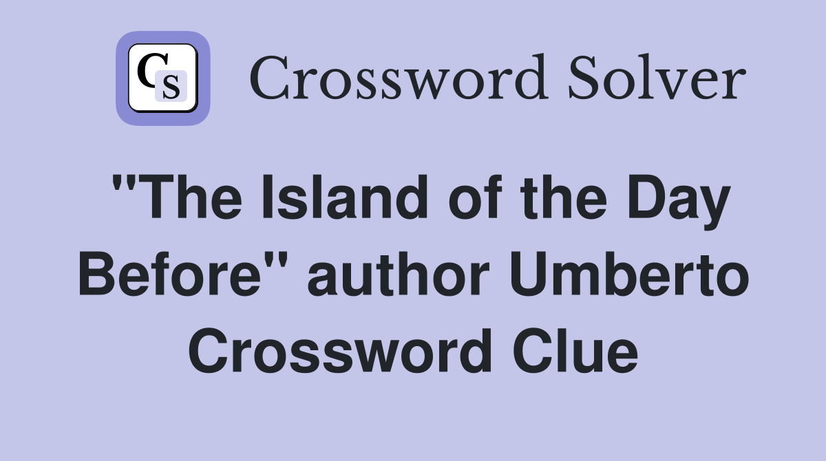 "The Island of the Day Before" author Umberto Crossword Clue