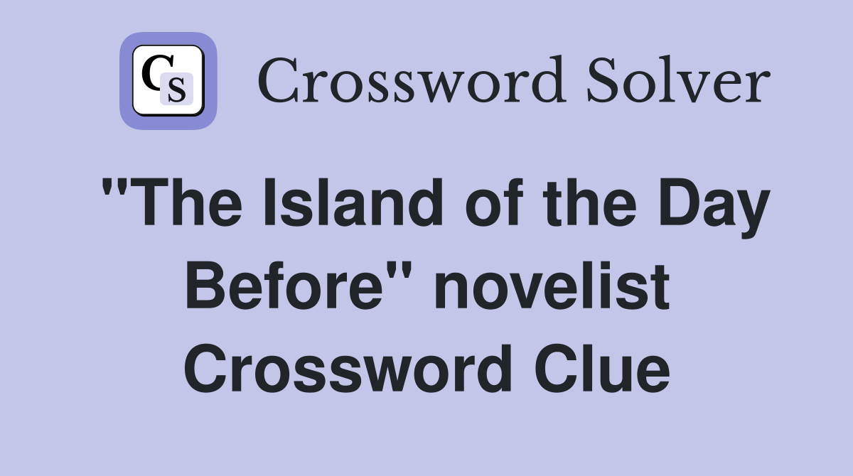 "The Island of the Day Before" novelist Crossword Clue