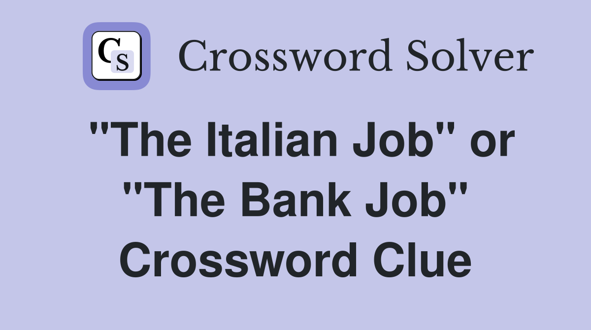 "The Italian Job" or "The Bank Job" Crossword Clue