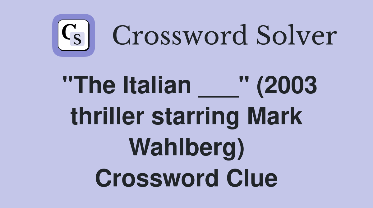"The Italian ___" (2003 thriller starring Mark Wahlberg) Crossword Clue
