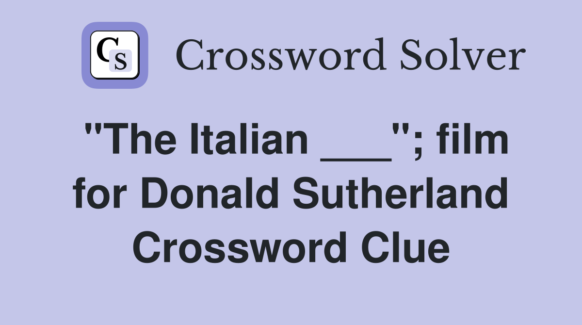 "The Italian ___"; film for Donald Sutherland Crossword Clue