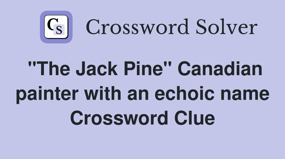 "The Jack Pine" Canadian painter with an echoic name Crossword Clue