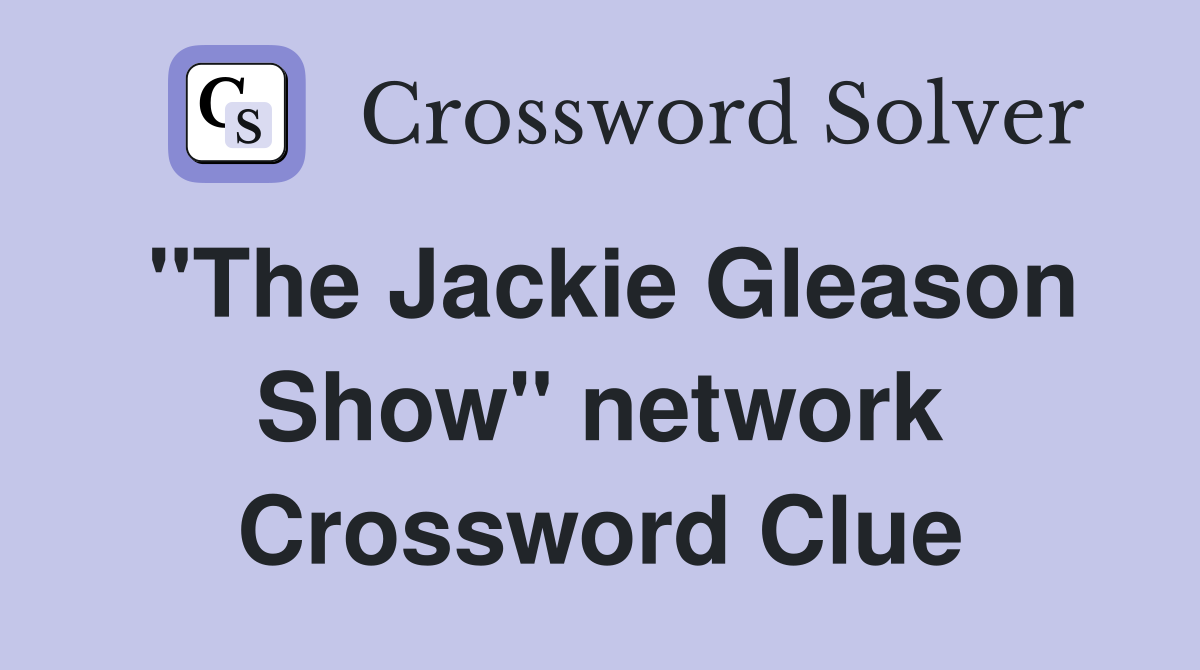 "The Jackie Gleason Show" network Crossword Clue