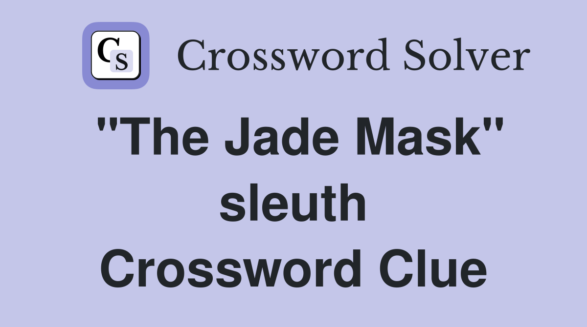 "The Jade Mask" sleuth Crossword Clue