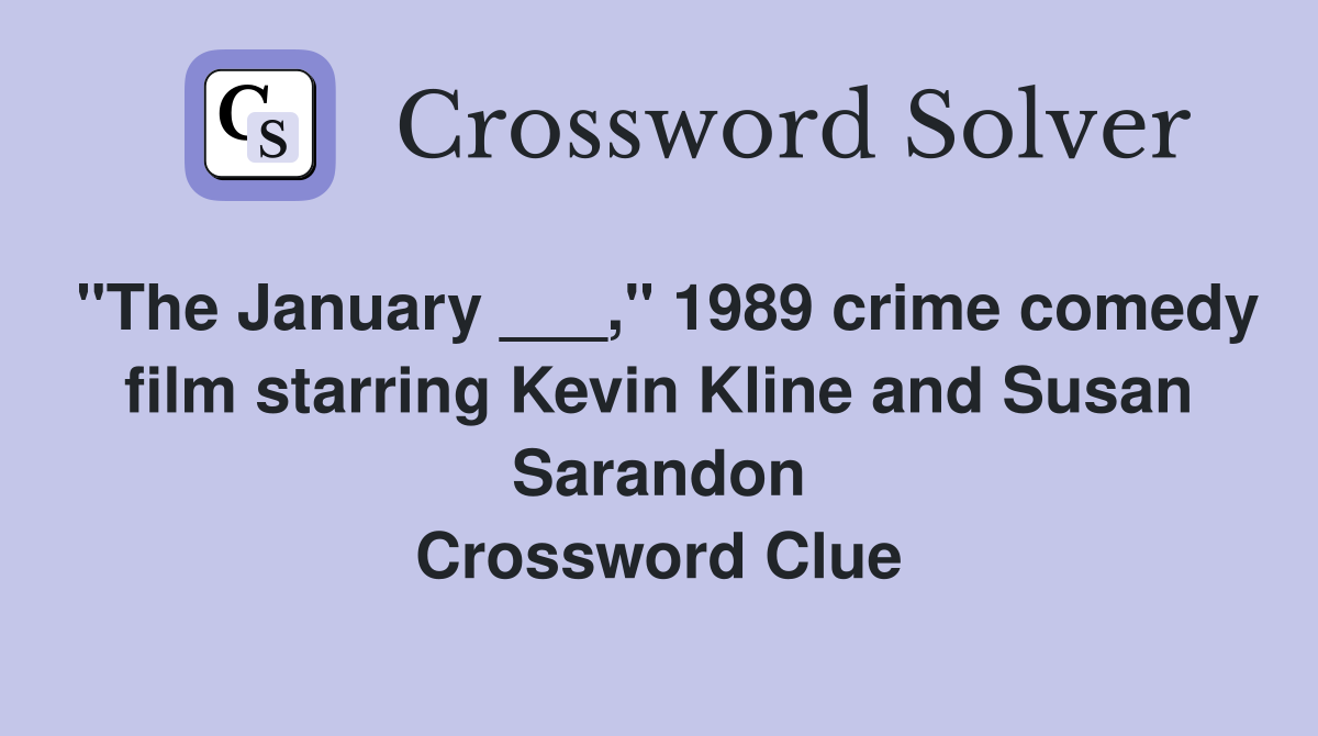 "The January ___," 1989 crime comedy film starring Kevin Kline and Susan Sarandon Crossword Clue