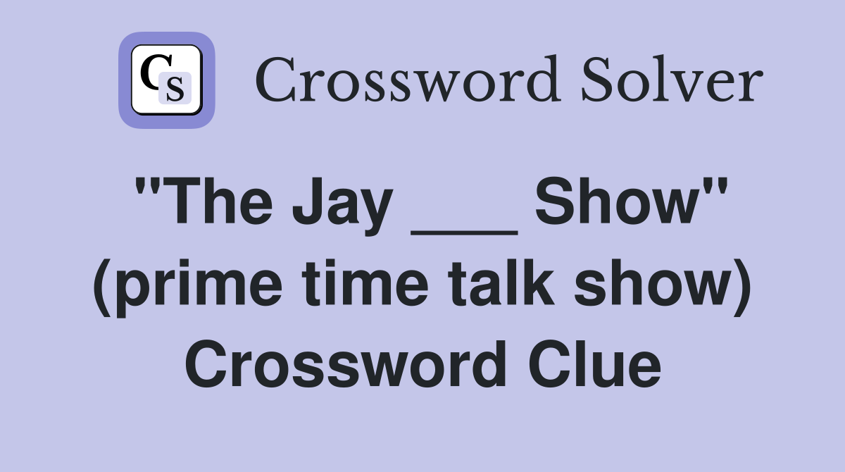 "The Jay ___ Show" (prime time talk show) Crossword Clue