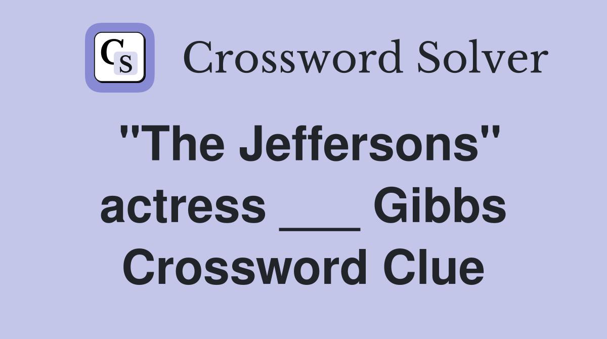 "The Jeffersons" actress ___ Gibbs Crossword Clue