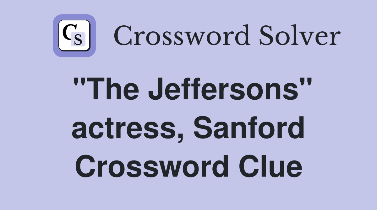 "The Jeffersons" actress, Sanford Crossword Clue