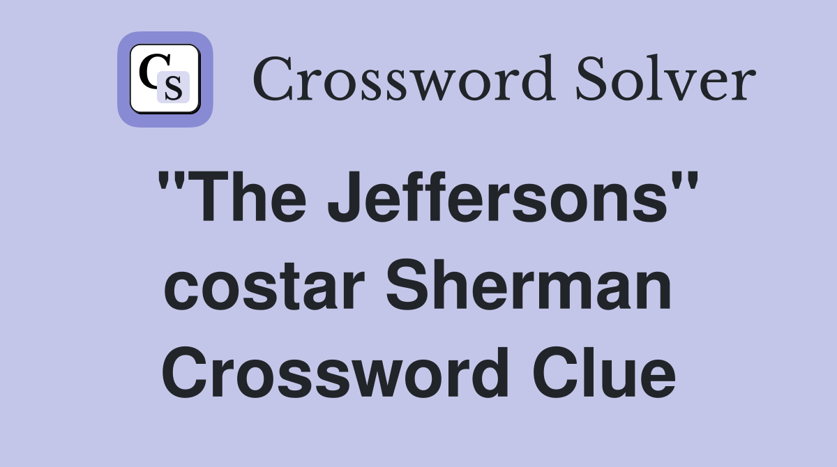 "The Jeffersons" costar Sherman Crossword Clue