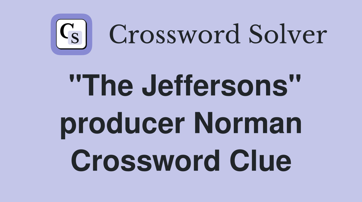 "The Jeffersons" producer Norman Crossword Clue