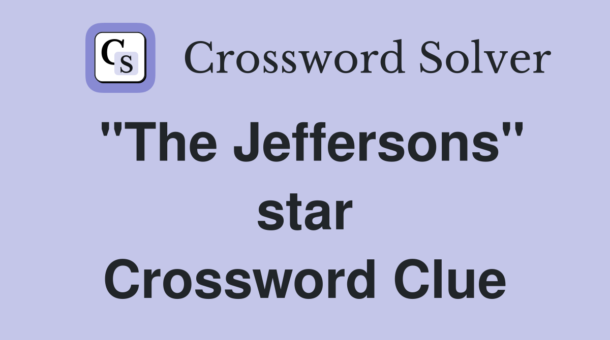 "The Jeffersons" star Crossword Clue