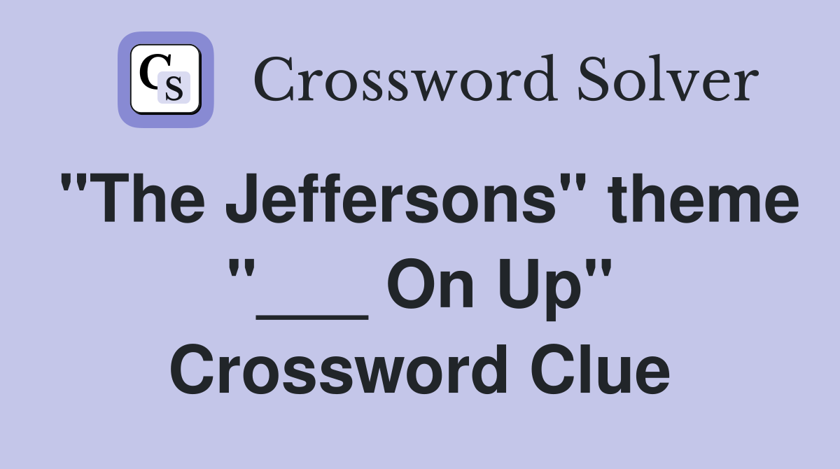 "The Jeffersons" theme "___ On Up" Crossword Clue