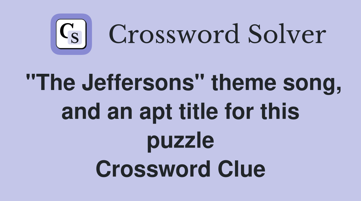 "The Jeffersons" theme song, and an apt title for this puzzle Crossword Clue