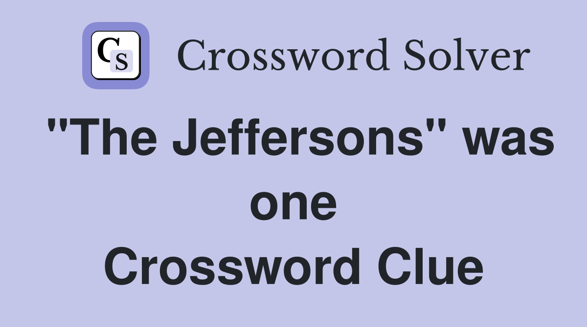 "The Jeffersons" was one Crossword Clue