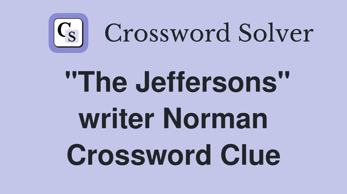 "The Jeffersons" writer Norman Crossword Clue