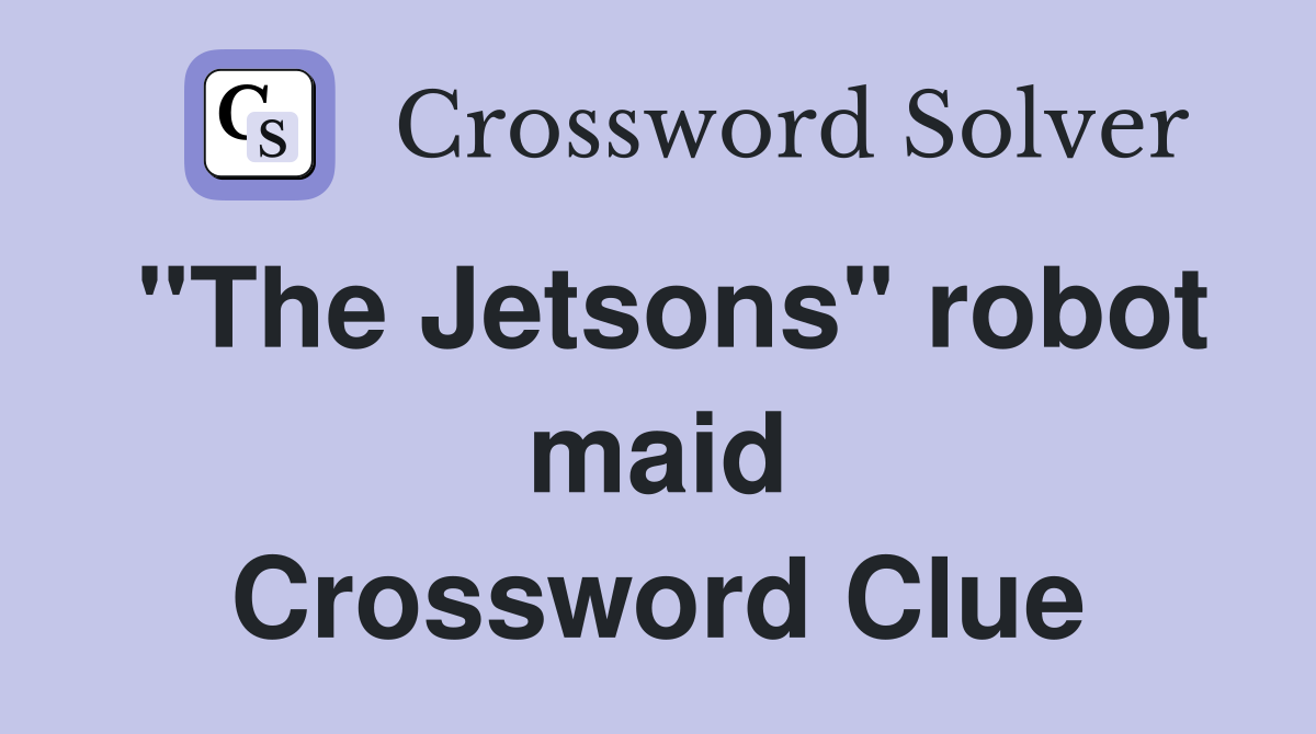 "The Jetsons" robot maid Crossword Clue