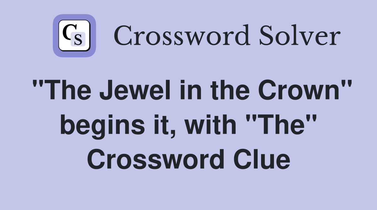"The Jewel in the Crown" begins it, with "The" Crossword Clue