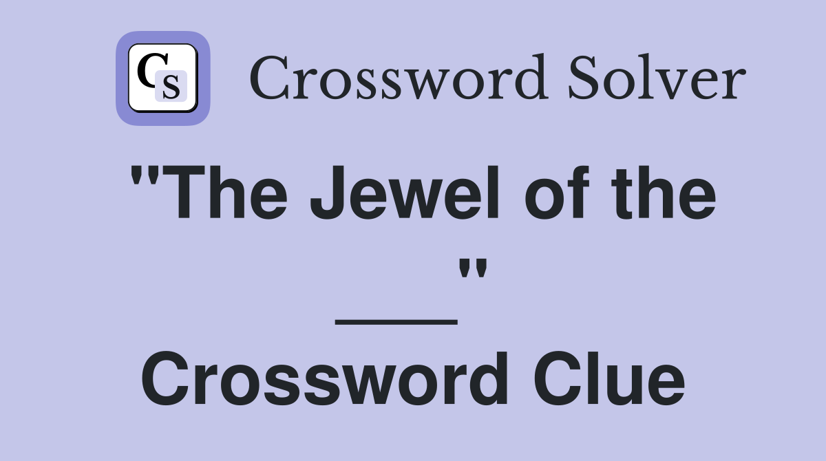 "The Jewel of the ___" Crossword Clue