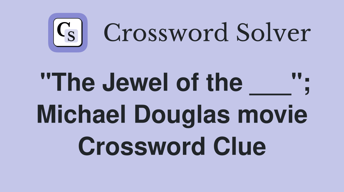 "The Jewel of the ___"; Michael Douglas movie Crossword Clue