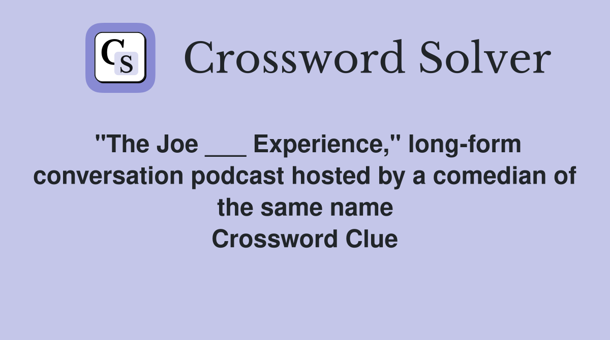 "The Joe ___ Experience," long-form conversation podcast hosted by a comedian of the same name Crossword Clue