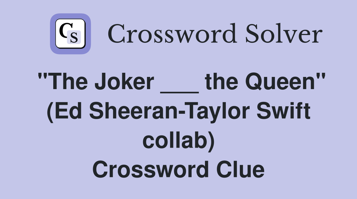 "The Joker ___ the Queen" (Ed Sheeran-Taylor Swift collab) Crossword Clue