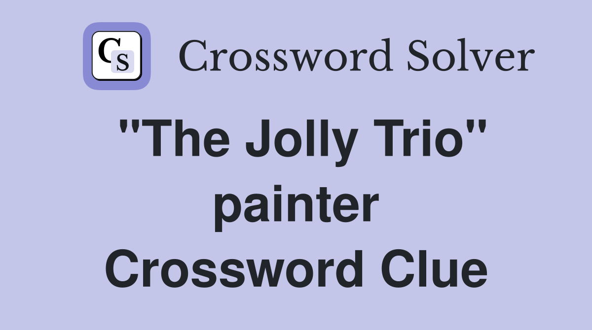 "The Jolly Trio" painter Crossword Clue