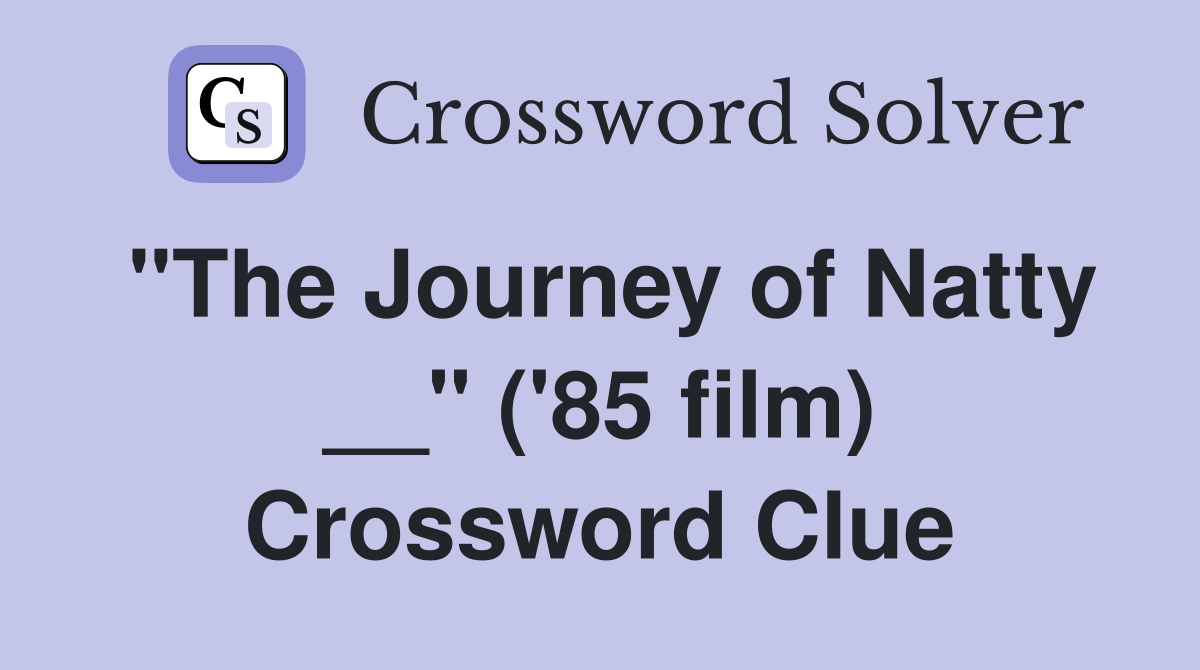 "The Journey of Natty __" ('85 film) Crossword Clue