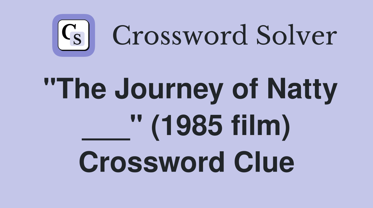 "The Journey of Natty ___" (1985 film) Crossword Clue