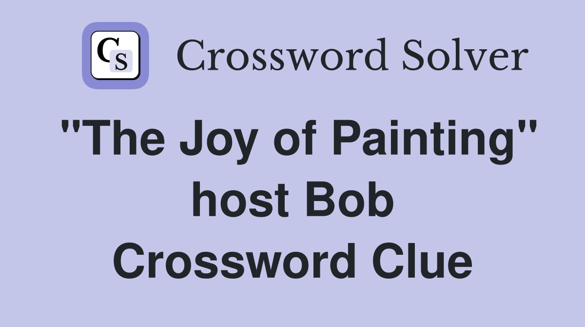 "The Joy of Painting" host Bob Crossword Clue