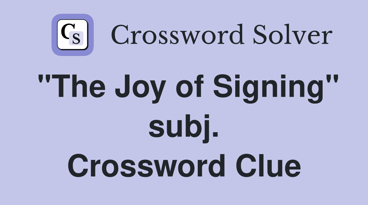 "The Joy of Signing" subj. Crossword Clue