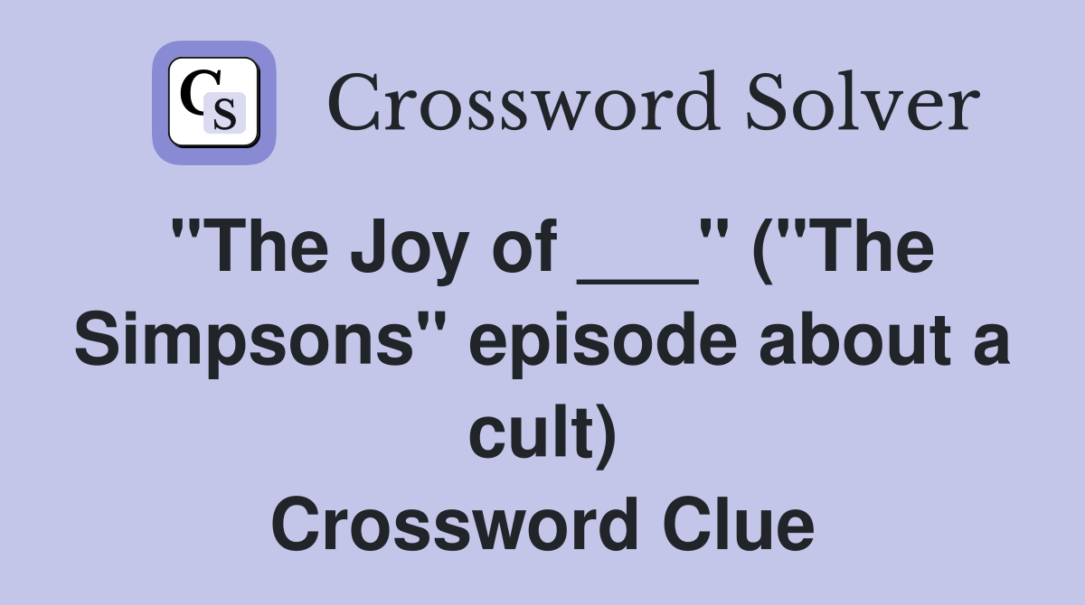 "The Joy of ___" ("The Simpsons" episode about a cult) Crossword Clue