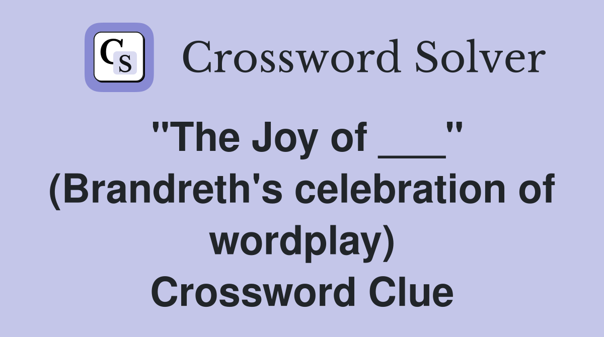 "The Joy of ___" (Brandreth's celebration of wordplay) Crossword Clue
