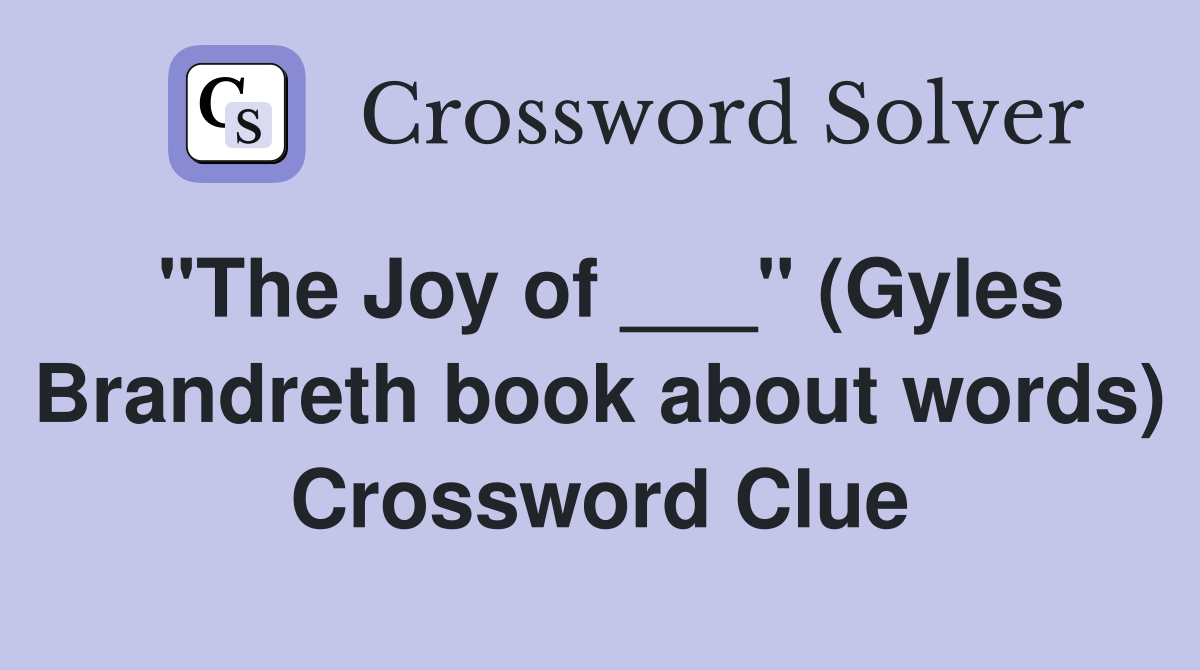 "The Joy of ___" (Gyles Brandreth book about words) Crossword Clue