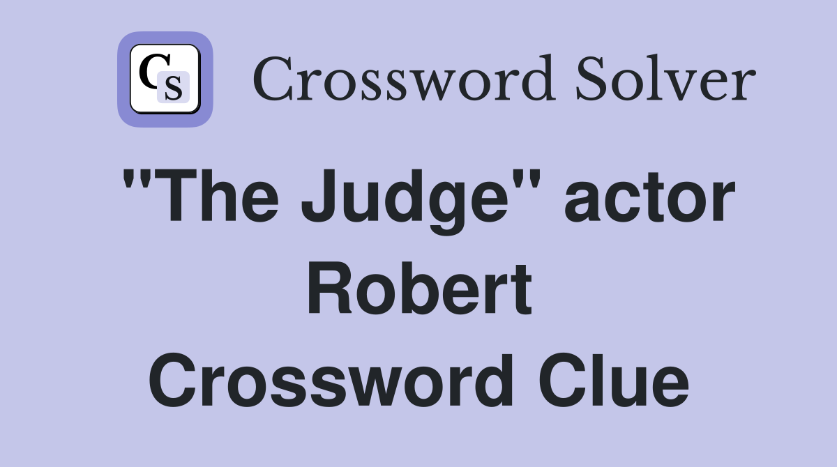 "The Judge" actor Robert Crossword Clue
