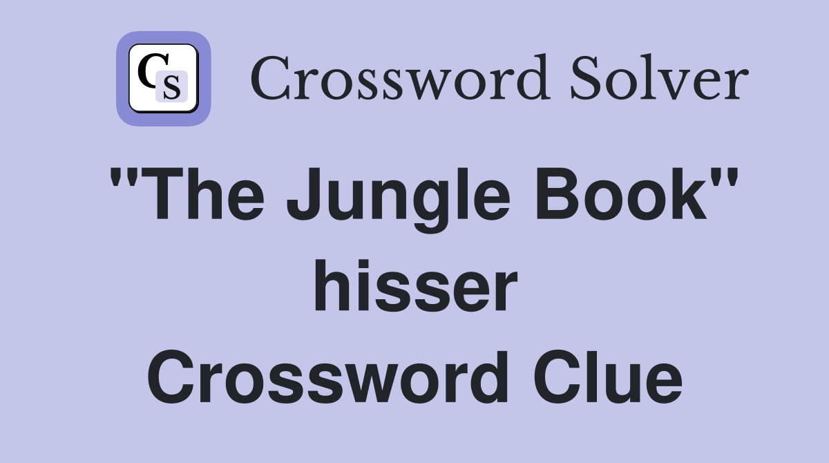 "The Jungle Book" hisser Crossword Clue