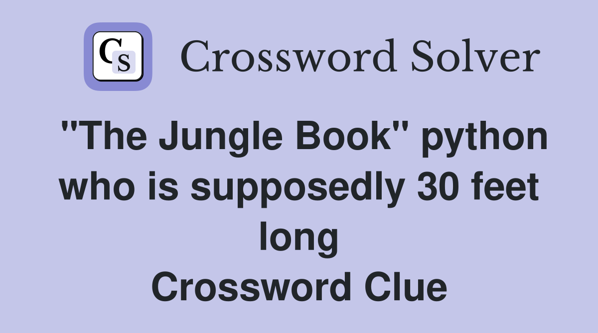 "The Jungle Book" python who is supposedly 30 feet long Crossword Clue
