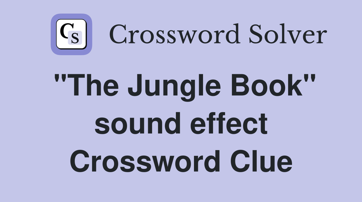 "The Jungle Book" sound effect Crossword Clue