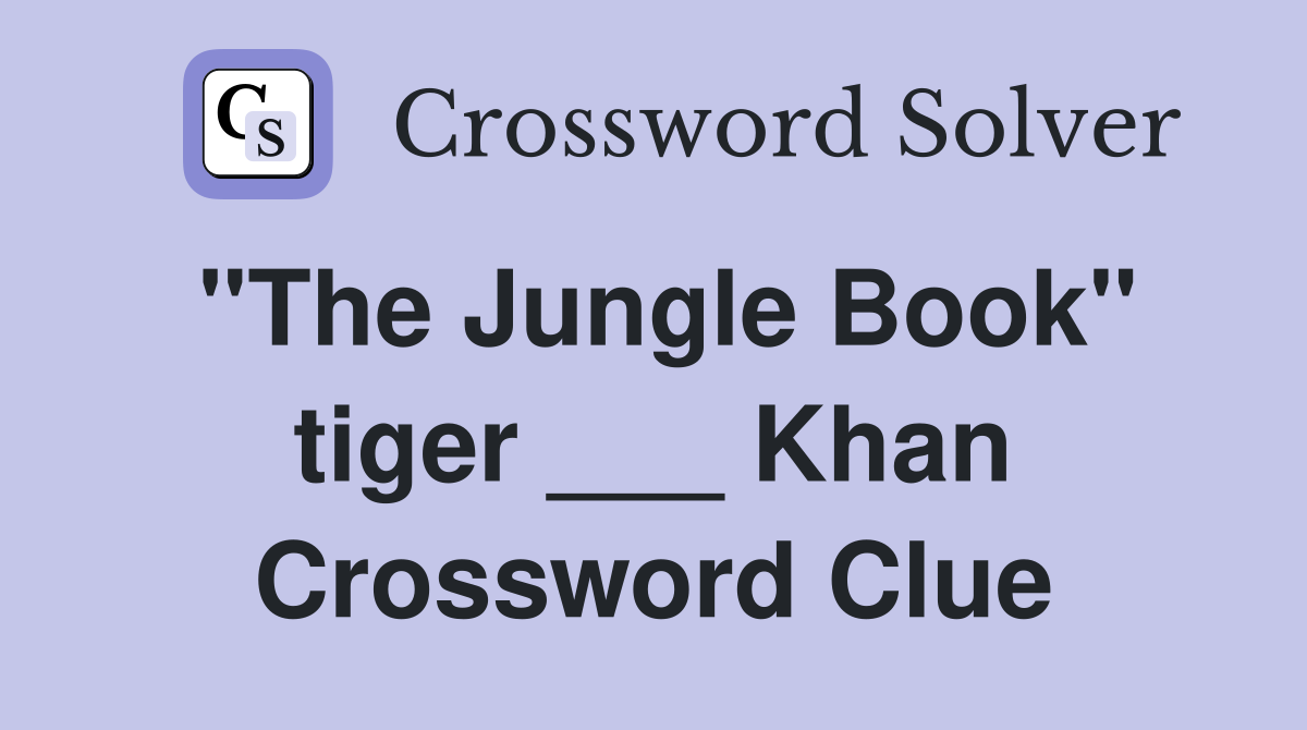 "The Jungle Book" tiger ___ Khan Crossword Clue