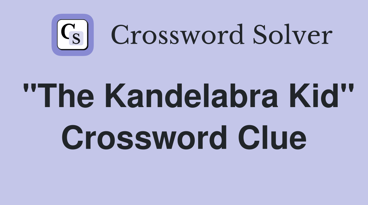 "The Kandelabra Kid" Crossword Clue