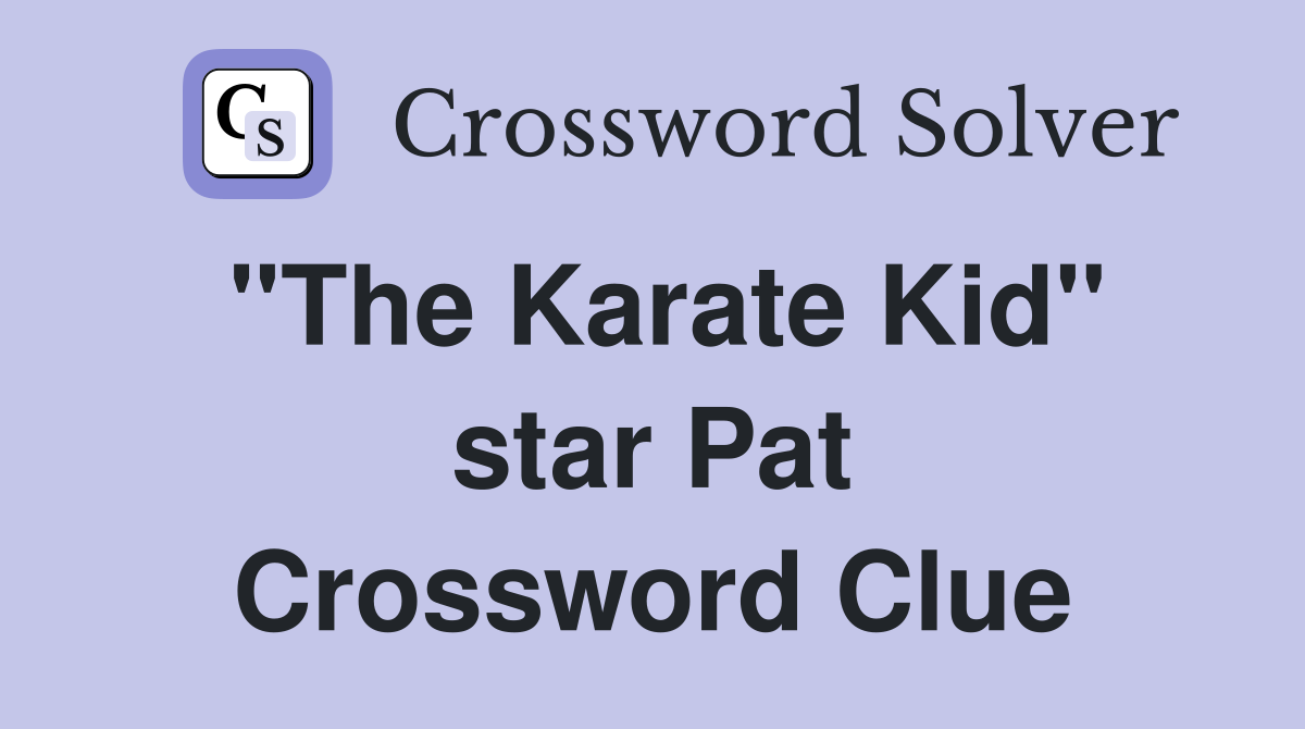 "The Karate Kid" star Pat Crossword Clue