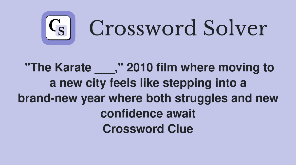 "The Karate ___," 2010 film where moving to a new city feels like stepping into a brand-new year where both struggles and new confidence await Crossword Clue