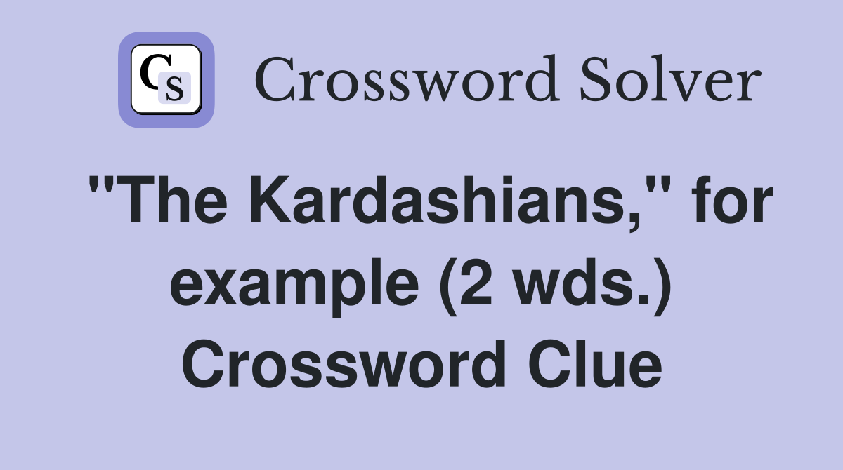 "The Kardashians," for example (2 wds.) Crossword Clue