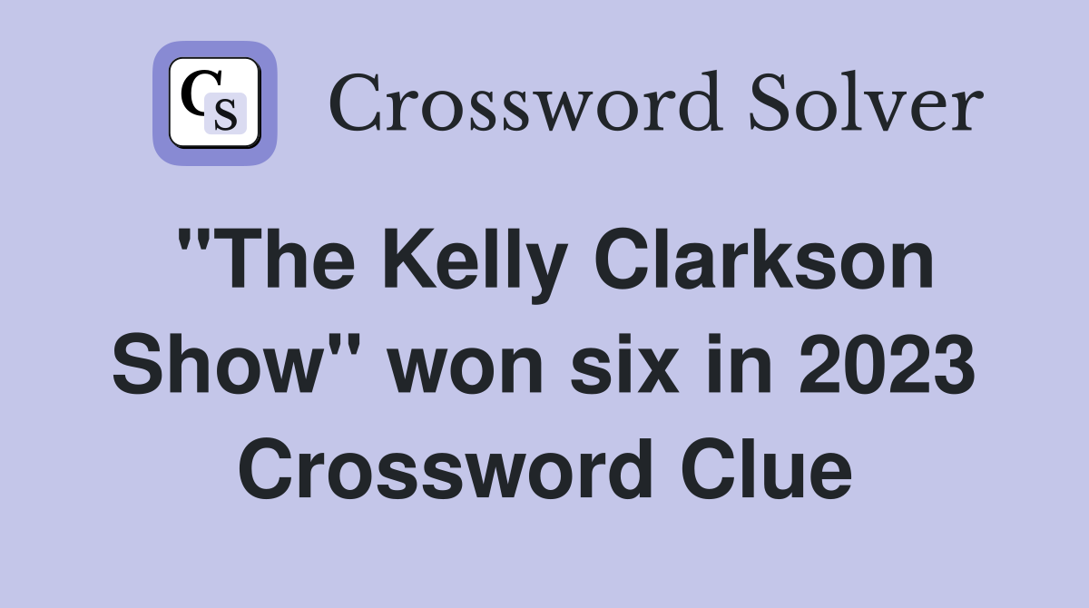 "The Kelly Clarkson Show" won six in 2023 Crossword Clue