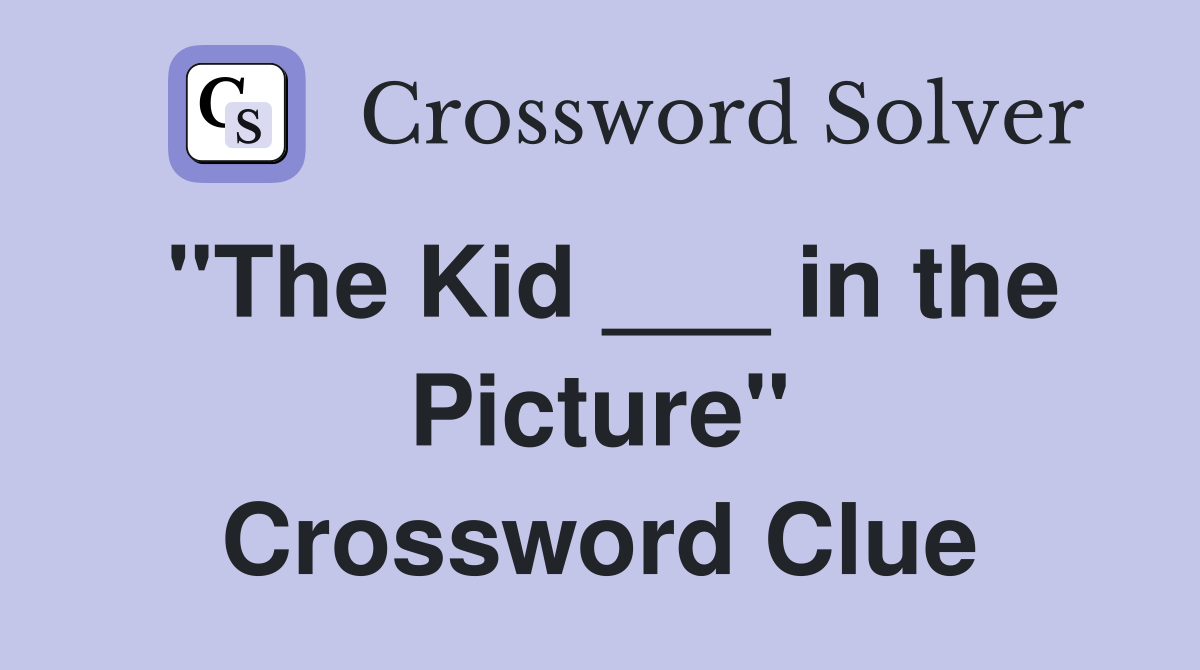 "The Kid ___ in the Picture" Crossword Clue